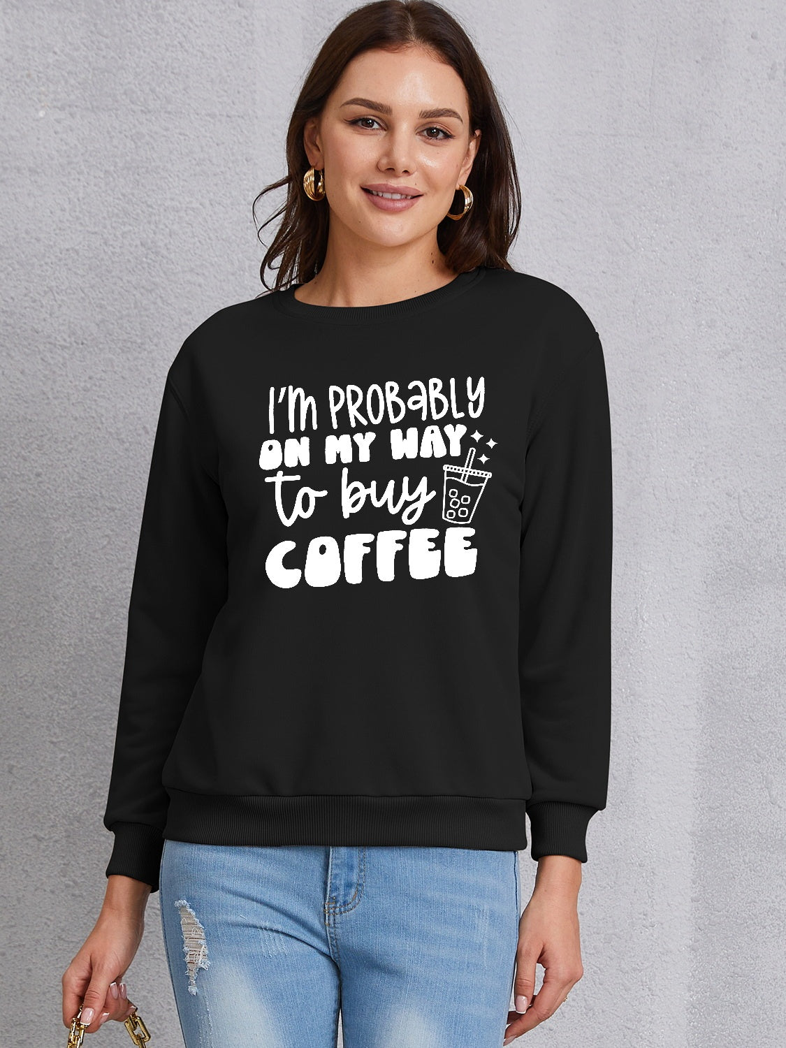 I'M PROBABLY ON MY WAY TO BUY COFFEE Round Neck Sweatshirt 