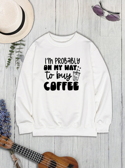 I'M PROBABLY ON MY WAY TO BUY COFFEE Round Neck Sweatshirt 