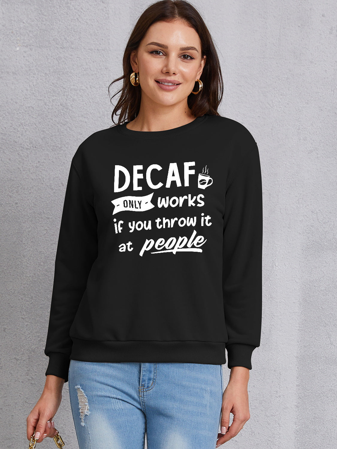 DECAF ONLY WORKS IF YOU THROW IT AT PEOPLE Round Neck Sweatshirt 