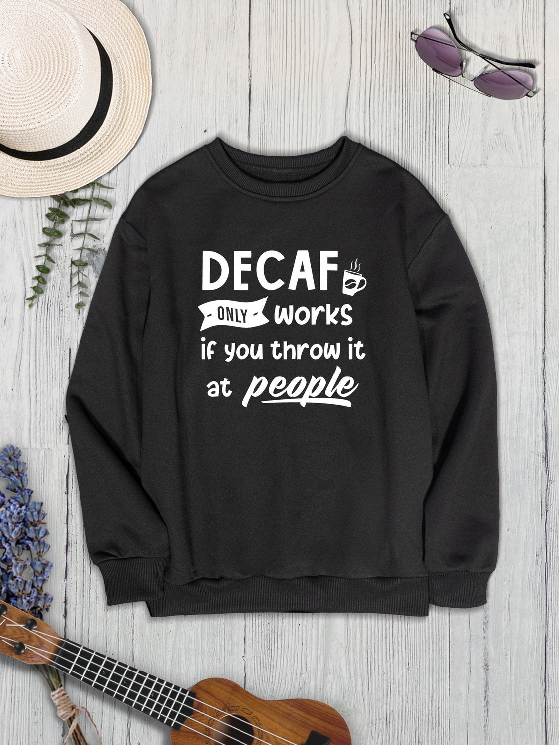 DECAF ONLY WORKS IF YOU THROW IT AT PEOPLE Round Neck Sweatshirt 